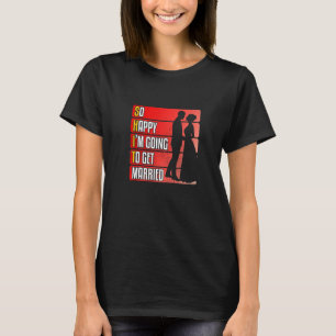 So Happy I'm Going To Get Married Love Marriage T-Shirt