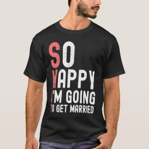 So Happy I'm Going To Get Married  Newly Engaged F T-Shirt