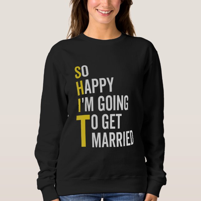 So Happy I'm Going To Get Married  Wedding Marriag Sweatshirt (Front)