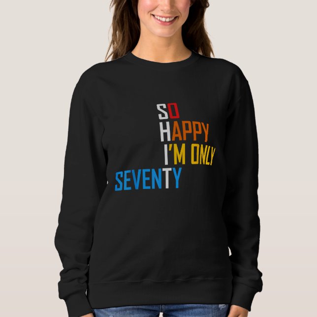 So Happy I'm Seventy Gag 70 Year Old Funny 70th Bi Sweatshirt (Front)