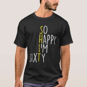 So Happy Im Sixty 60 Years Yrs Old 60th Birthday T-Shirt