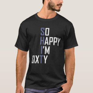 So Happy I'm Sixty Gag 60 Year Old Funny 60th T-Shirt