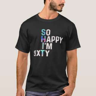 So Happy I'm Sixty Today Fun 60th B day Joke Humou T-Shirt