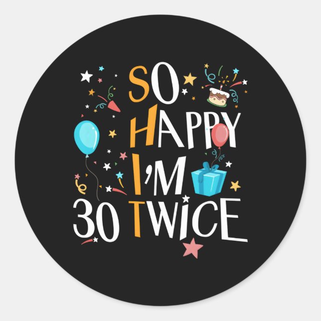 So Happy I'M Thirty 30 Twice Sixtieth 60Th Classic Round Sticker (Front)
