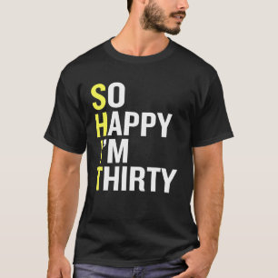 So Happy I'm Thirty 30 Year Old Funny 30th T-Shirt