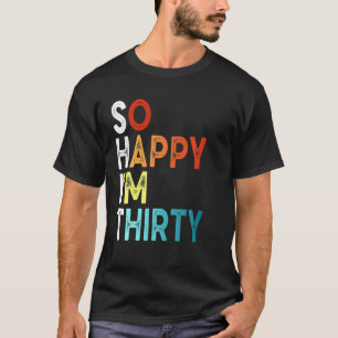 So Happy I'm Thirty Funny 30Th Birthday T-Shirt