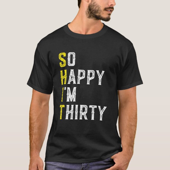 So Happy I'm Thirty Gag 30 Year Old Funny 30th T-Shirt (Front)