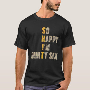 So Happy I'm Thirty Six 36 Year Old Funny 36th Bir T-Shirt