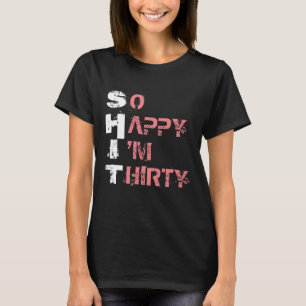 SO HAPPY I'M THIRTY T-Shirt