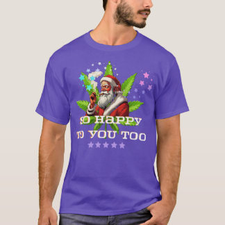 So happy to you too T-Shirt