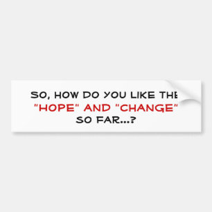 So, how do you like the , "CHANGE" and "HOPE", ... Bumper Sticker