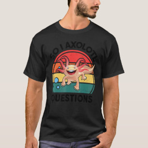 So I Axolotl Questions Amphibian Stuffed Animal Cu T-Shirt