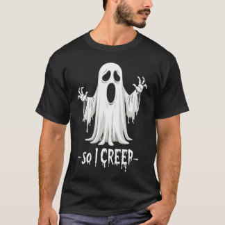 So I Creep Halloween Boo Ghost Funny Creep Yeaaa T-Shirt