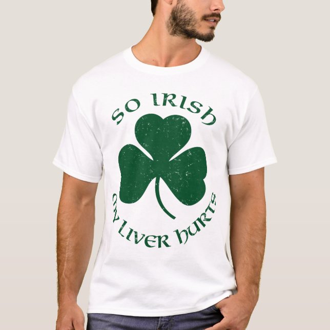 So Irish My Liver Hurts T-Shirt (Front)