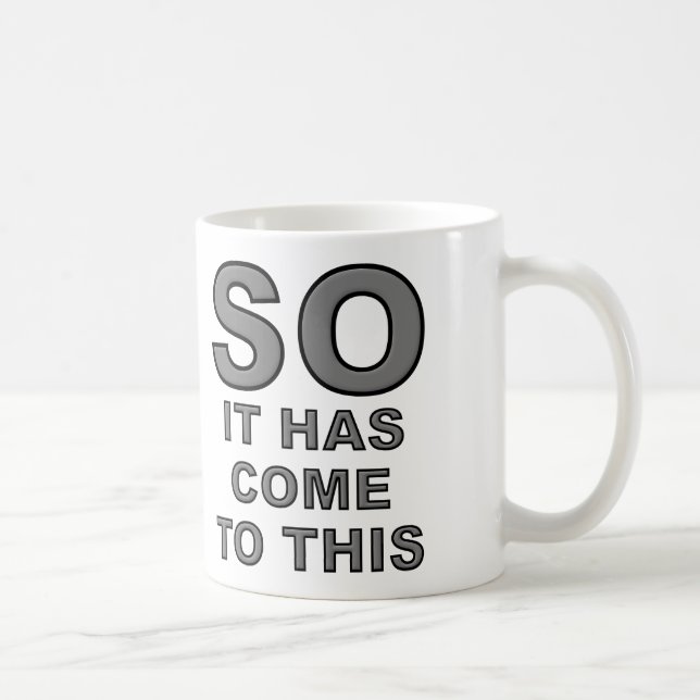 So It Has Come To This Funny Mug (Right)