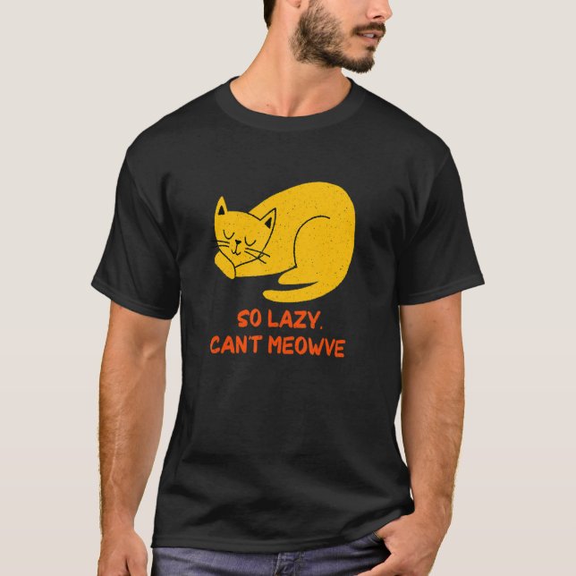 So Lazy Can't Meowve Cat     Kitten Humor Inactive T-Shirt (Front)