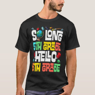 So Long 5th grade Hello 6th Grade 5th grade gradua T-Shirt