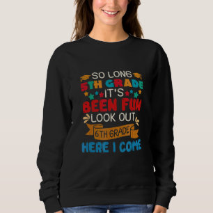 So Long 5th Grade It's Been Fun Look Out 6th Grade Sweatshirt