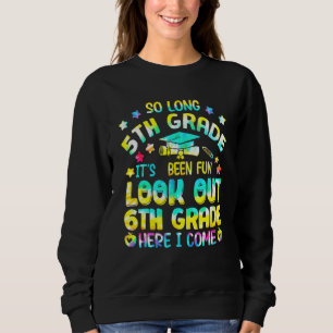 So Long 5th Grade Look Out 6th Grade Here I Come G Sweatshirt