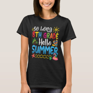 So Long 8th Grade Hello Summer Last Day Of School  T-Shirt