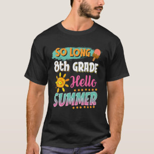So Long 8Th Grade Hello Summer Vacation Last Day O T-Shirt