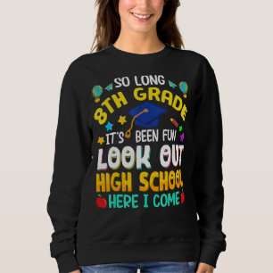 So Long 8th Grade High School Here I Come Graduati Sweatshirt