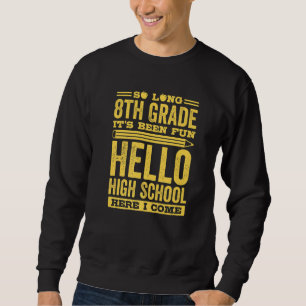 So Long 8th Grade Its Been Fun Hello High School H Sweatshirt