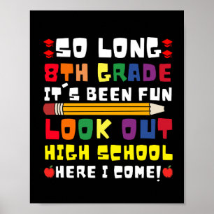 So Long 8th Grade It's Been Fun! Look Out High Poster