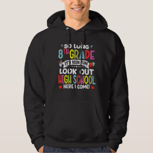 So Long 8th Grade Look Out High School Here I Come Hoodie