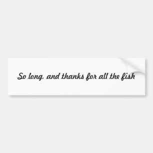 So long and thanks for all the fish! bumper sticker