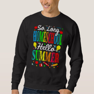 So Long Homeschool Hello Summer Last Day Of School Sweatshirt