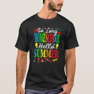 So Long Homeschool Hello Summer Last Day Of School T-Shirt