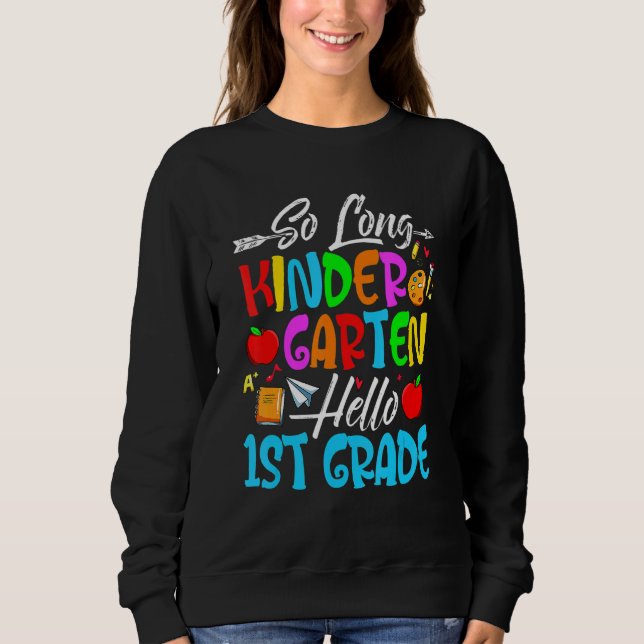 So Long Kindergarten Hello 1st Grade First Day Of  Sweatshirt (Front)
