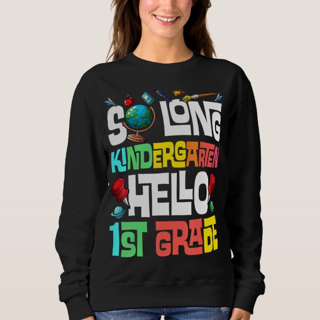 So Long Kindergarten Hello 1st Grade Kindergarten  Sweatshirt (Front)
