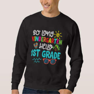 So Long Kindergarten Hello 1st Grade Teacher Stude Sweatshirt