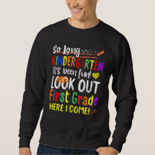 So Long Kindergarten Look Out 1st Grade Here I Com Sweatshirt