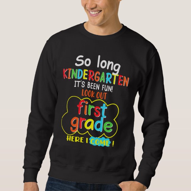 So Long Kindergarten Look Out 1st Grade Here I Com Sweatshirt (Front)