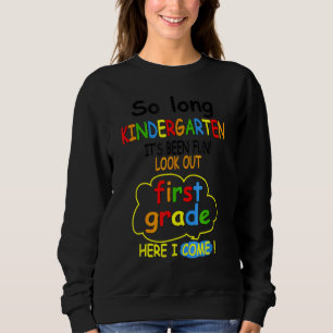 So Long Kindergarten Look Out 1st Grade Here I Com Sweatshirt