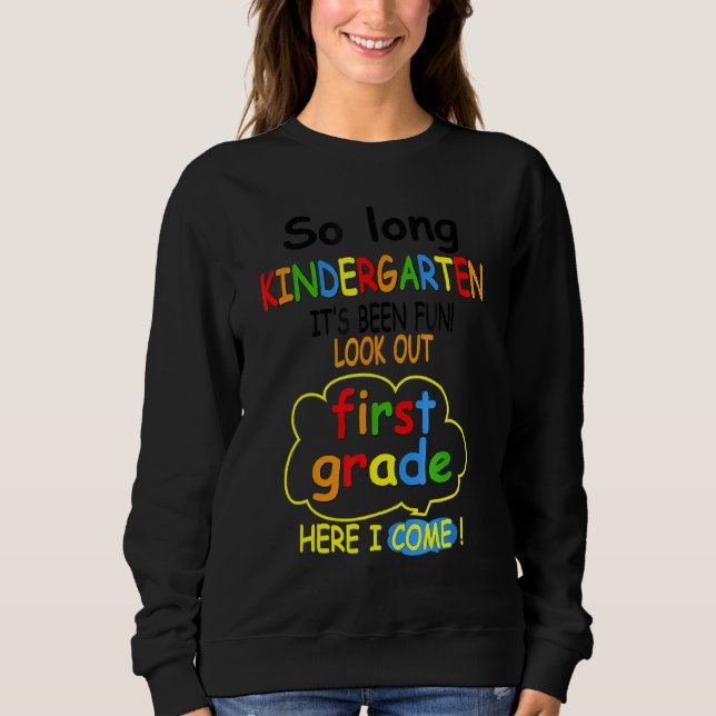 So Long Kindergarten Look Out 1st Grade Here I Com Sweatshirt (Front)