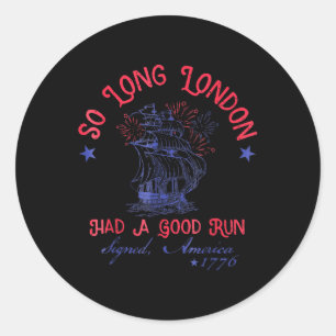 So Long London Had A Good Run Funny 4th Of July  Classic Round Sticker