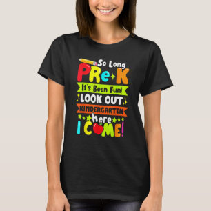 So Long Pre K It s Been Kindergarten Here I Come F T-Shirt