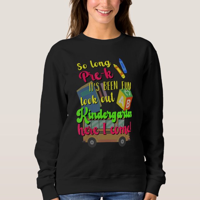 So Long Pre-k Its Been Fun Kindergarten Here I Com Sweatshirt (Front)