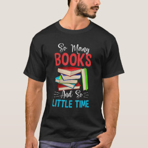 So Many Books And So Little Time Reading Book T-Shirt