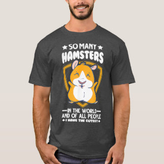 So many Hamsters in the world and I have the Pet T-Shirt