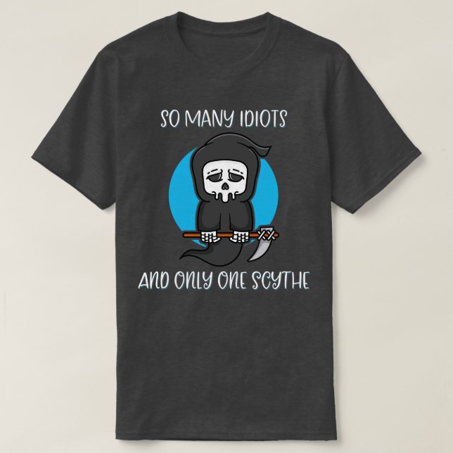 So Many Idiots Only One Scythe Reaper Dark Humour T-Shirt (Design Front)