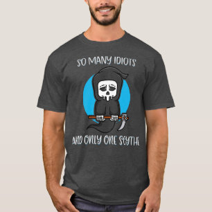 So Many Idiots Only One Scythe Reaper Dark Humour T-Shirt