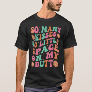 So Many Kisses - So Little Space On My Butt T-Shirt