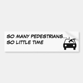 SO MANY PEDESTRIANS... SO LITTLE TIME BUMPER STICKER