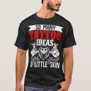 So Many Tattoo Ideas So Little Skin Tattoo Artist T-Shirt
