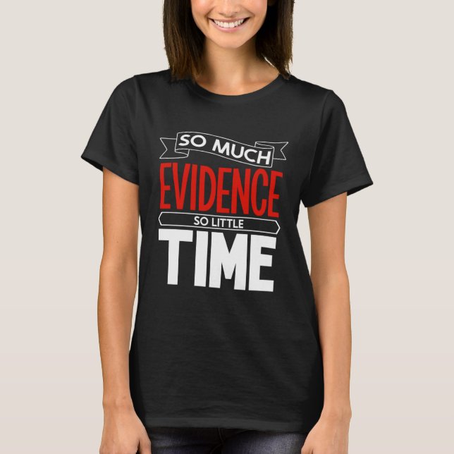 So much evidence so little time forensic scientist T-Shirt (Front)